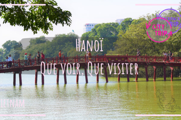 Visiter Hanoï en 5 jours (ou moins)