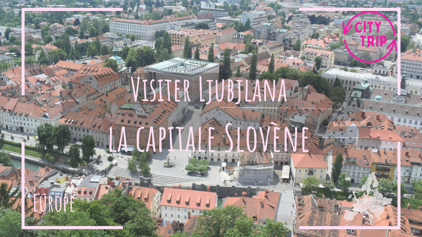 Visiter Ljubjlana la capitale Slovène