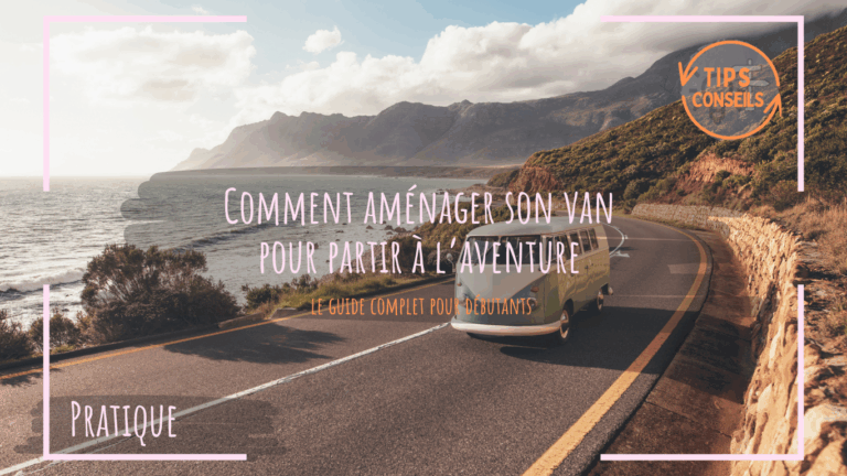 Comment aménager son van pour partir à l’aventure : le guide complet pour débutants